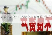 “好发不好做”！29万亿市场面临“资产荒”