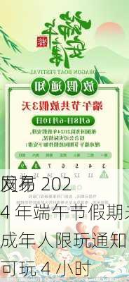 网易
发布 2024 年端午节假期未成年人限玩通知：共可玩 4 小时