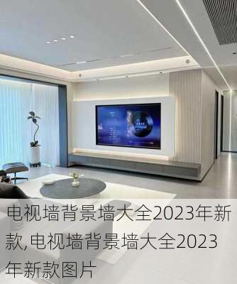 电视墙背景墙大全2023年新款,电视墙背景墙大全2023年新款图片