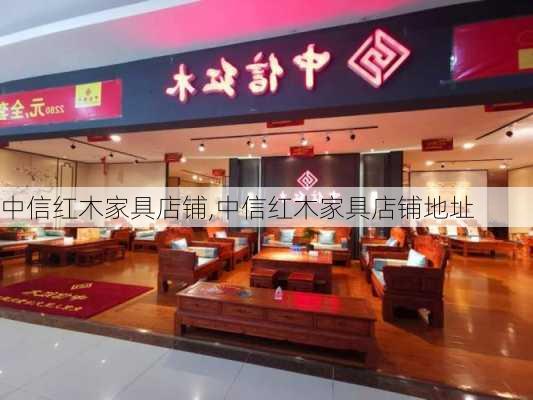 中信红木家具店铺,中信红木家具店铺地址