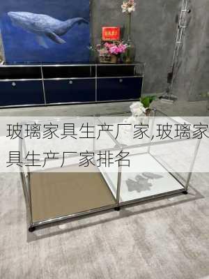 玻璃家具生产厂家,玻璃家具生产厂家排名