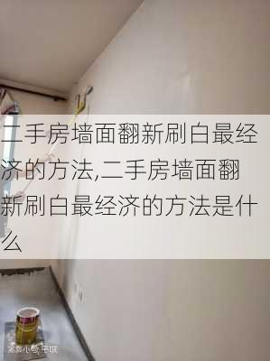 二手房墙面翻新刷白最经济的方法,二手房墙面翻新刷白最经济的方法是什么