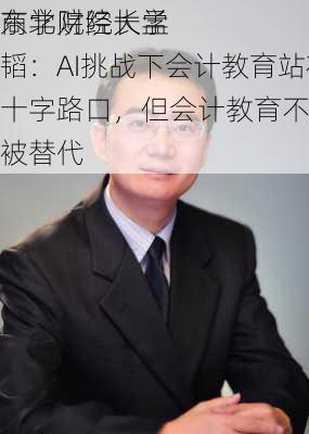 东北财经大学
商学院院长孟韬：AI挑战下会计教育站在十字路口，但会计教育不可能被替代