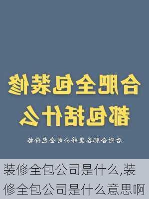 装修全包公司是什么,装修全包公司是什么意思啊