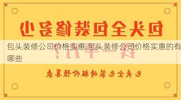 包头装修公司价格实惠,包头装修公司价格实惠的有哪些