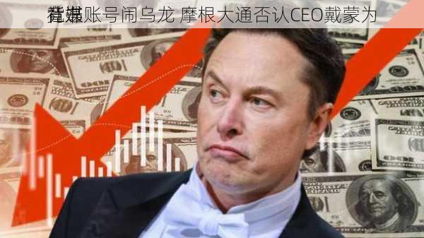 社媒账号闹乌龙 摩根大通否认CEO戴蒙为
竞选
背书