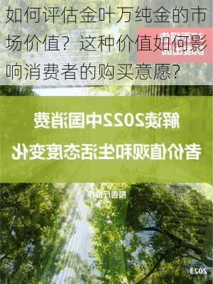 如何评估金叶万纯金的市场价值？这种价值如何影响消费者的购买意愿？