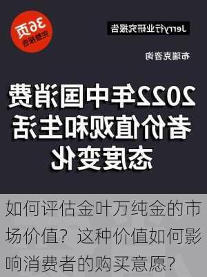 如何评估金叶万纯金的市场价值？这种价值如何影响消费者的购买意愿？